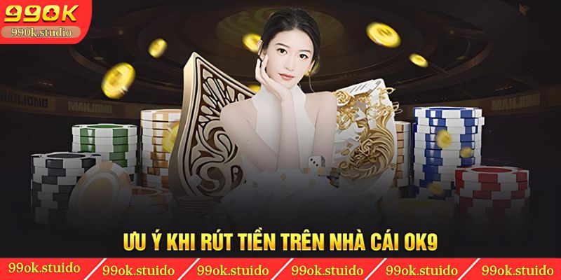 Lưu ý khi rút tiền trên nhà cái 99OK
