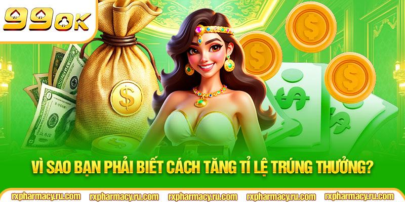 Vì sao bạn phải biết cách tăng tỉ lệ trúng thưởng?